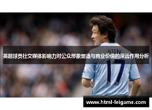 英超球员社交媒体影响力对公众形象塑造与商业价值的深远作用分析 英超球员社交媒体影响力对公众形象塑造与商业价值的深远作用分析