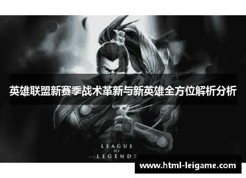 英雄联盟新赛季战术革新与新英雄全方位解析分析 英雄联盟新赛季战术革新与新英雄全方位解析分析