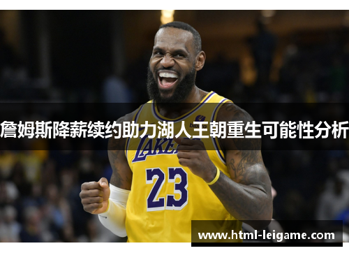 詹姆斯降薪续约助力湖人王朝重生可能性分析 詹姆斯降薪续约助力湖人王朝重生可能性分析