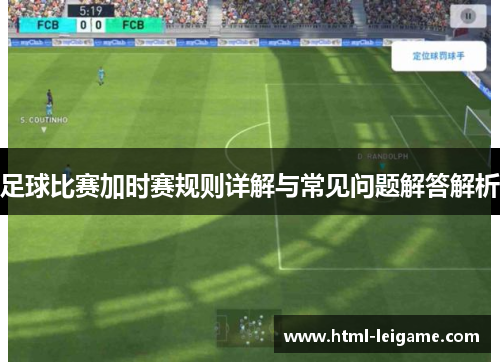 足球比赛加时赛规则详解与常见问题解答解析