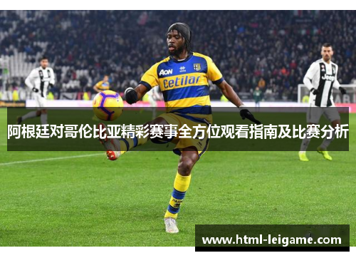 阿根廷对哥伦比亚精彩赛事全方位观看指南及比赛分析 阿根廷对哥伦比亚精彩赛事全方位观看指南及比赛分析