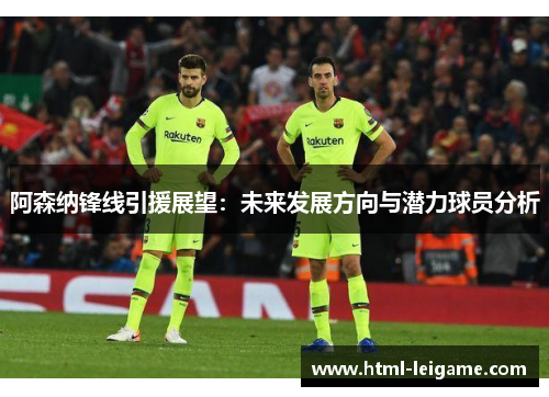 阿森纳锋线引援展望：未来发展方向与潜力球员分析