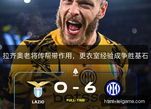 拉齐奥老将传帮带作用，更衣室经验成争胜基石
